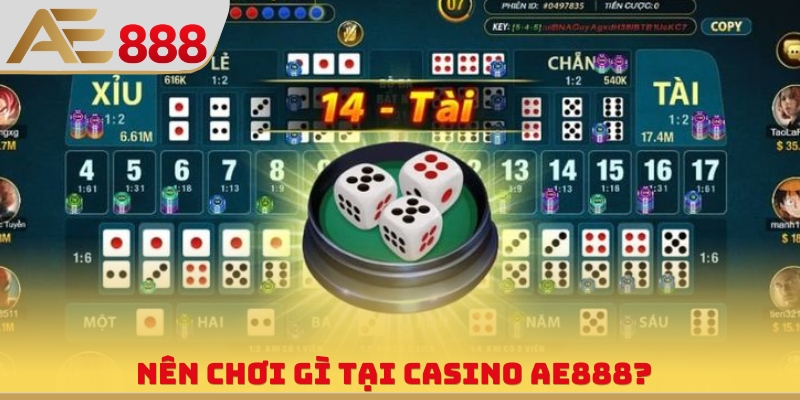 Nên chơi gì tại Casino AE888?