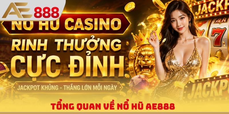 Tổng quan về nổ hũ AE888